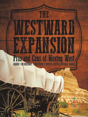 cover image of The Westward Expansion --Pros and Cons of Moving West--Grade 7 US History--Children's United States History Books